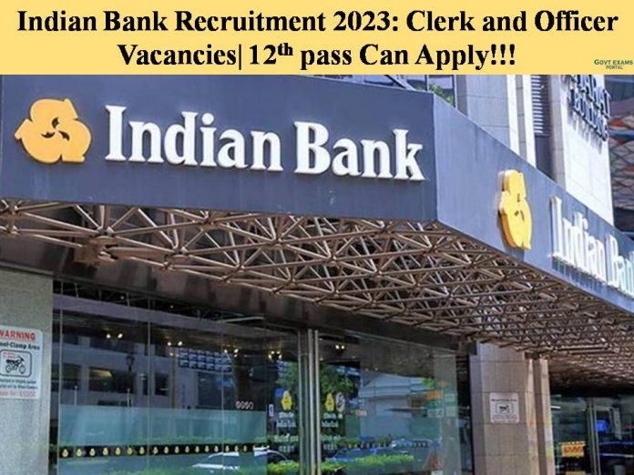 Indian Bank Recruitment 2023: Clerk and Officer Vacancies| 12th pass Can Apply!!!