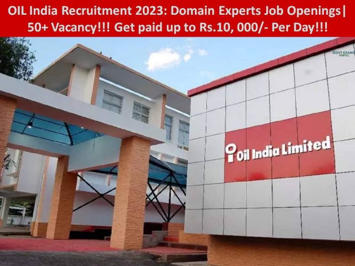 OIL India Recruitment 2023: Domain Experts Job Openings| 50+ Vacancy!!! Get paid up to Rs.10, 000/- Per Day!!!