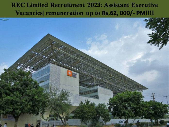 REC Limited Recruitment 2023: Assistant Executive Vacancies| remuneration up to Rs.62, 000/- PM!!!!