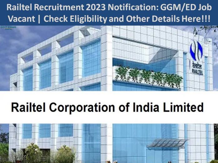 Railtel Recruitment 2023 Notification: GGM/ED Job Vacant | Check Eligibility and Other Details Here!!!