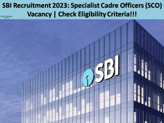 SBI Recruitment 2023: Specialist Cadre Officers (SCO) Vacancy | Check Eligibility Criteria!!!