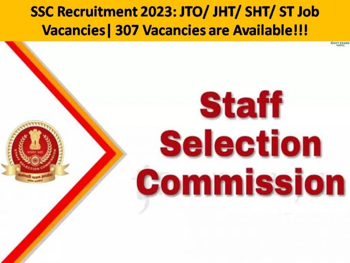 SSC Recruitment 2023: JTO/ JHT/ SHT/ ST Job Vacancies| 307 Vacancies are Available!!!