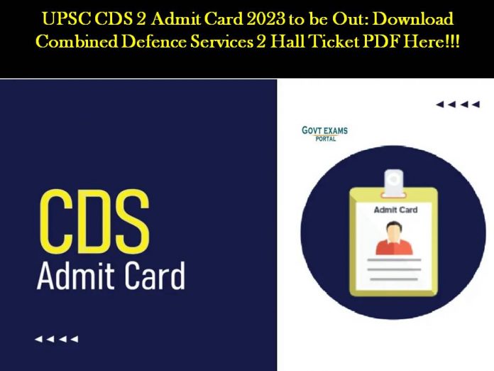 UPSC CDS 2 Admit Card 2023 to be Out: Download Combined Defence Services 2 Hall Ticket PDF Here!!!