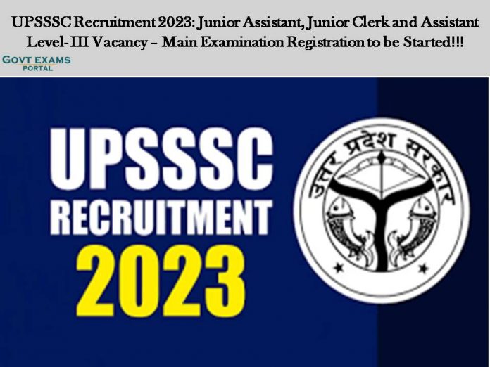 UPSSSC Recruitment 2023: Junior Assistant, Junior Clerk and Assistant Level- III Vacancy – Main Examination Registration to be Started!!!